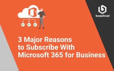 3 Major Reasons to Subscribe With Microsoft 365 for Business