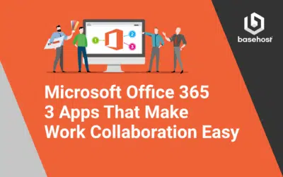 Microsoft Office 365 &ndash; 3 Apps That Make Work Collaboration Easy