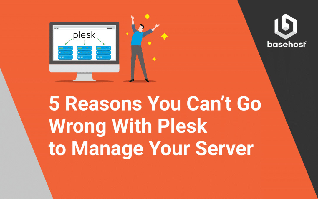 5 Reasons You Can’t Go Wrong With Plesk to Manage Your Server